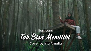 TAK BISA MEMILIKI - SAMSON - BY IRTA AMALIA (COVER)