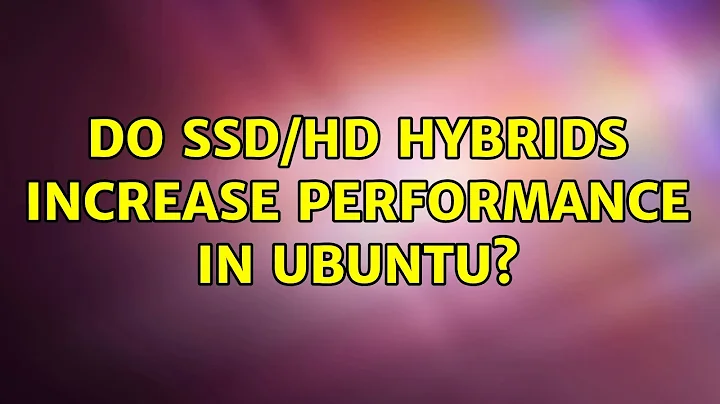 Ubuntu: Do SSD/HD hybrids increase performance in Ubuntu? (3 Solutions!!)