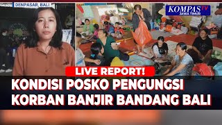 [Full] Situasi Terkini Posko Pengungsi Korban Banjir Bali Rencana Pulang