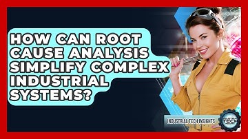 How Can Root Cause Analysis Simplify Complex Industrial Systems? - Industrial Tech Insights