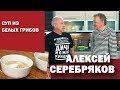 СМАК. В гостях Алексей Серебряков. Готовим суп из белых грибов