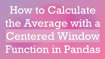 How to Calculate the Average with a Centered Window Function in Pandas