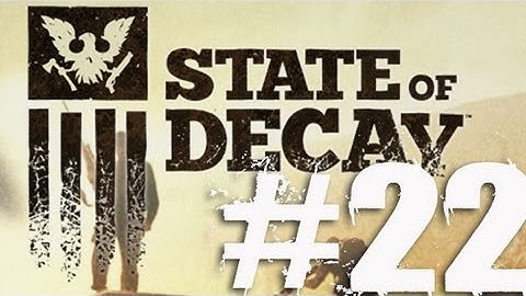 State of Decay Part 22 Complete Gameplay Walkthrough