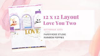 Love You Two | 12 x 12 Layout | Paper Rose Studio | Rainbow Poppies | Kitaholic Kits