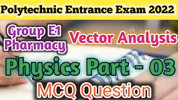 Polytechnic entrance exam preparation 2022,।।Vector Analysis।MCQ,Group E1 Pharmacy, Physics