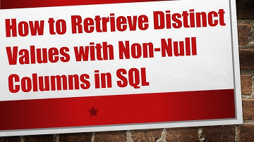 How to Retrieve Distinct Values with Non-Null Columns in SQL