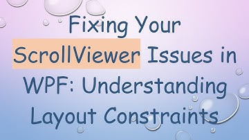 Fixing Your ScrollViewer Issues in WPF: Understanding Layout Constraints