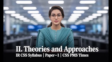 II. Theories and Approaches | IR CSS SYLLABUS | Paper—1 | CSS PMS TIMES
