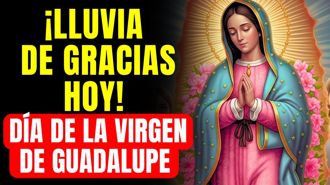 DÍA DE LA VIRGEN DE GUADALUPE – ORACIÓN ESPECIAL PARA RECIBIR GRACIAS IMPOSIBLES