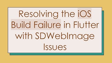 Resolving the iOS Build Failure in Flutter with SDWebImage Issues