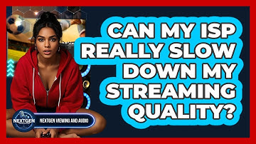 Can My ISP Really Slow Down My Streaming Quality? - NextGen Viewing and Audio