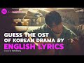 KDRAMA GAME l GUESS THE OST OF KOREAN DRAMA BY ENGLISH LYRICS