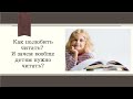 Как полюбить читать? И зачем вообще детям нужно читать?