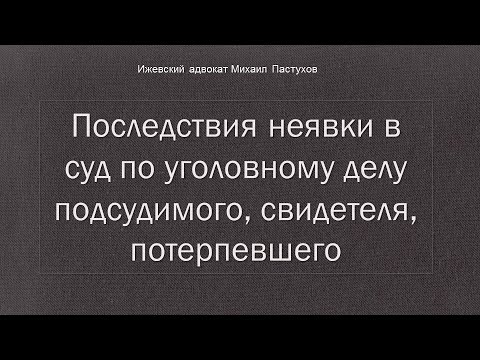 Иж Адвокат Пастухов. Последствия неявки в суд по уголовному делу подсудимого, свидетеля,потерпевшего