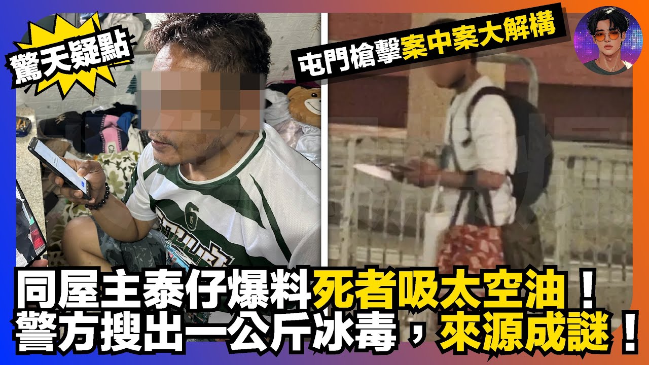【驚天疑點】屯門槍擊案中案大解構｜同屋主泰仔爆料死者吸太空油｜警方搜出一公斤冰毒，來成謎｜娛樂爆爆爆
