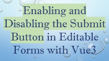 Enabling and Disabling the Submit Button in Editable Forms with Vue3