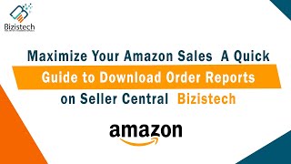 How to Download Order Report From Amazon Seller Central | Bizistech