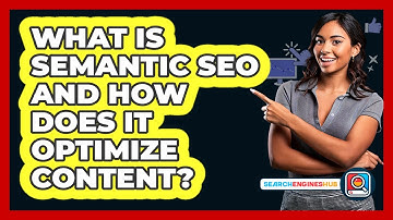 What Is Semantic SEO And How Does It Optimize Content? - SearchEnginesHub.com