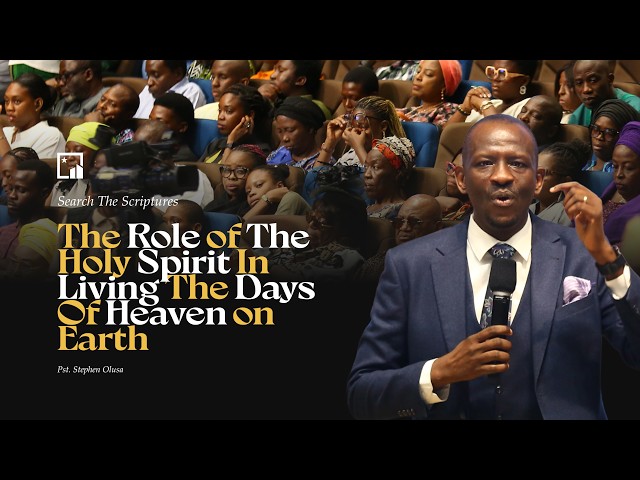 STS | The Role Of The Holy Spirt In Living The Days Of Heaven On Earth |  Pastor Stephen Olusa