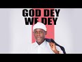 GOD DEY WE DEY ( AUDIO)