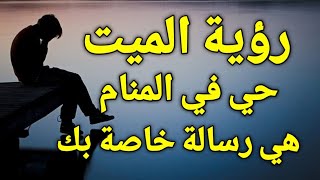 تفسير حلم رؤية الميت في المنام، عودة الميت للحياة أو رؤيته حي في الحلم هي رسالة خاصة بك