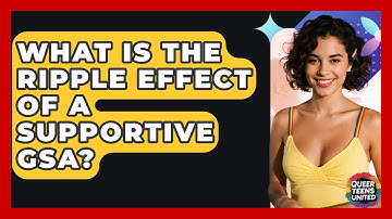 What Is The Ripple Effect Of A Supportive GSA? - Queer Teens United