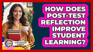 How Does Post-Test Reflection Improve Student Learning?