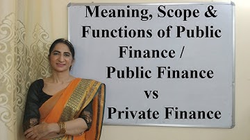 Meaning, Scope & Functions of Public Finance / Public Finance vs Private Finance