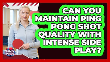 Can You Maintain Ping Pong Shot Quality With Intense Side Play? - Ping Pong Prodigy