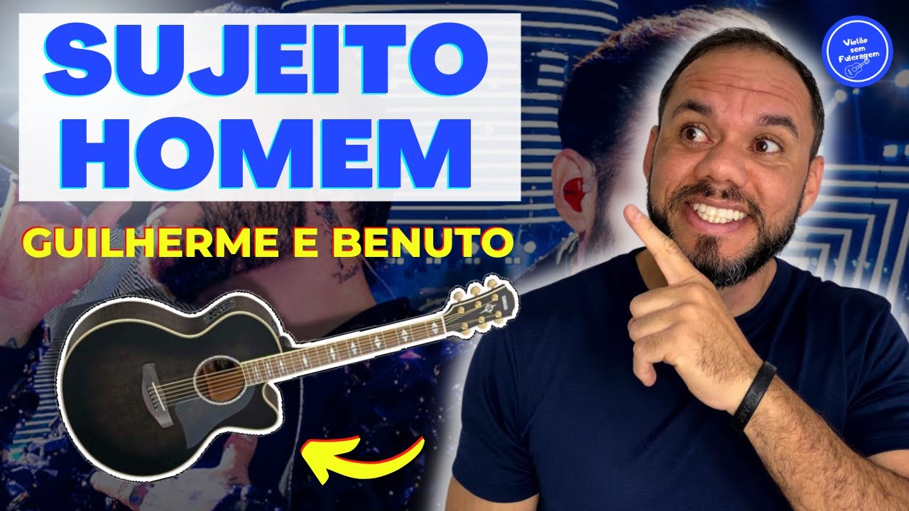 COMO TOCAR SUJEITO HOMEM - GUILHERME E BENUTO (AULA DE VIOLÃO) SIMPLIFICADA