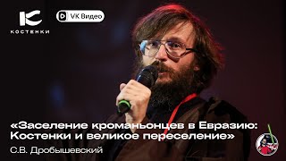 Лекция С.В. Дробышевского «Заселение кроманьонцев в Евразию: Костенки и великое переселение»