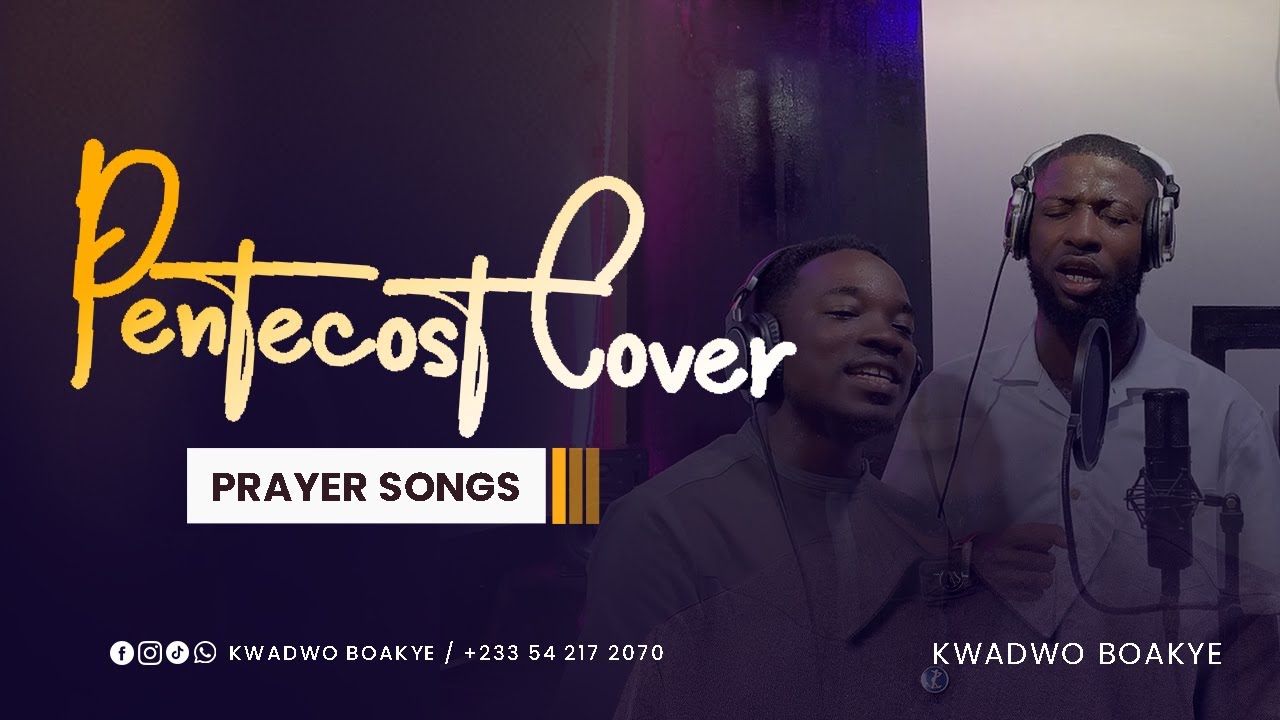 THE PENTECOST COVER (PRAYER SONGS) 🔥🔥🔥 BY  Kwadwo Boakye ft Ben Oko Jnr. 