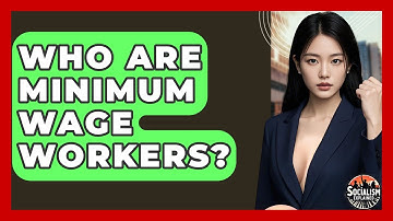 Who Are Minimum Wage Workers? - Socialism Explained