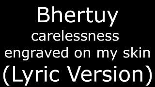 Bhertuy carelessness engraved on my skin (Lyric Version)