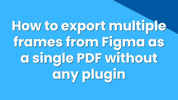 How to export multiple frames from Figma as a single PDF without any plugin | 2024