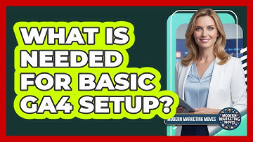 What Is Needed For Basic GA4 Setup?