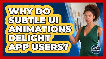 Why Do Subtle UI Animations Delight App Users? - The Startup Growth Hub