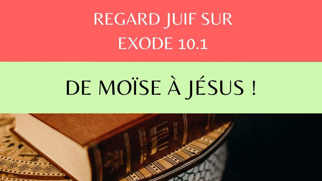 Regard juif sur Exode 10.1 : de Moïse à Jésus !