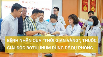 Vụ ngộ độc Botulinum: Có thuốc giải nhưng 2 bệnh nhân đã "vụt mất giờ vàng" dùng thuốc | Tin mới