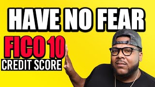 Why You SHOULDN'T Fear FICO Credit Score 10 and FICO 10T