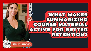 What Makes Summarizing Course Material Active For Better Retention? - Senior Year Strategies