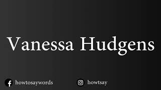 How To Pronounce Vanessa Hudgens