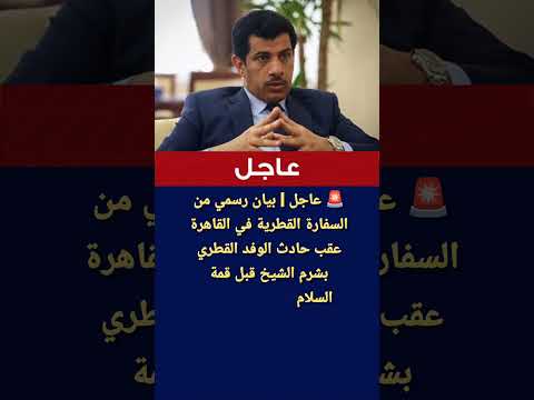 عاجل بيان رسمي من السفارة القطرية عقب حادث الوفد القطري بشرم الشيخ قبل قمة السلام العالمية بساعات