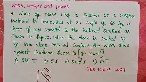 A block of mass 1kg is pushed up a surface inclined to horizontal at an angle of 60° by a force of