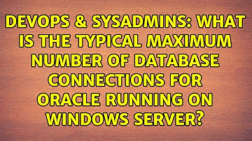 What is the typical maximum number of database connections for Oracle running on Windows server?