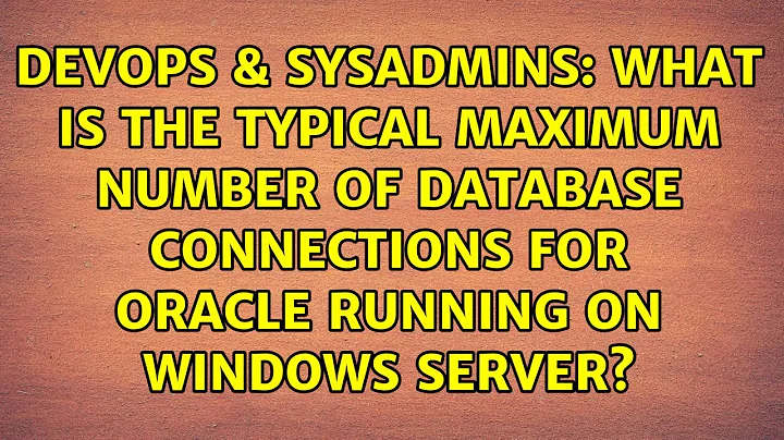 What is the typical maximum number of database connections for Oracle running on Windows server?