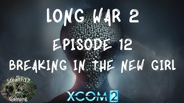 XCOM 2 Long War 2 - Episode 12 - Breaking In The New Girl
