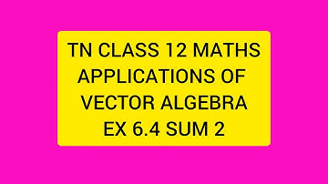 TN CLASS 12 MATHS APPLICATIONS OF VECTOR ALGEBRA EX 6.4 SUM 2