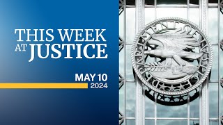 This Week at Justice - May 10, 2024