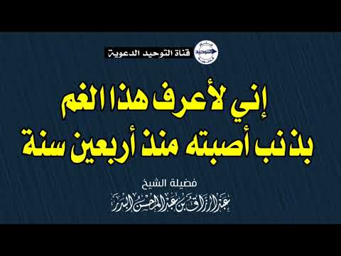 إني لأعرف هذا الغم بذنب أصبته منذ أربعين سنة | الشيخ عبد الرزاق البدر